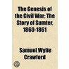 Genesis of the Civil War; The Story of Sumter, 1860-1861 door Brevet Samuel Wylie Crawford
