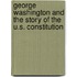 George Washington and The Story of the U.S. Constitution