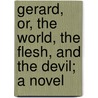 Gerard, Or, The World, The Flesh, And The Devil; A Novel by Mary Elizabeth Braddon