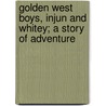 Golden West Boys, Injun And Whitey; A Story Of Adventure by William Surrey Hart