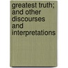 Greatest Truth; And Other Discourses And Interpretations by Horatio Willis Dresser