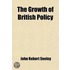 Growth Of British Policy (Volume 2); An Historical Essay