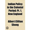 Indian Policy In The Colonial Period; Pt. 1, New England door Albert Clifton Shong