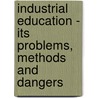 Industrial Education - Its Problems, Methods And Dangers door Albert H. Leake