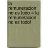 La Remuneracion No Es Todo = La Remuneracion No Es Todo! door Cindy Ventrice