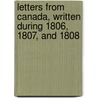 Letters From Canada, Written During 1806, 1807, And 1808 by Hugh Gray
