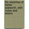 Life Sketches Of Father Walworth, With Notes And Letters door Ellen Hardin Walworth