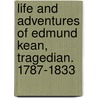 Life and Adventures of Edmund Kean, Tragedian. 1787-1833 by Joseph Fitzgerald Molloy