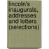 Lincoln's Inaugurals, Addresses and Letters (Selections)