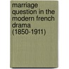 Marriage Question In The Modern French Drama (1850-1911) door Charles Edmund Young