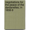 Negotiations for the Peace of the Dardanelles; In 1808-9 door Sir Robert Adair