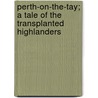 Perth-On-The-Tay; A Tale Of The Transplanted Highlanders door Josephine Smith