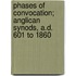 Phases Of Convocation; Anglican Synods, A.D. 601 To 1860