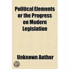 Political Elements Or The Progress On Modern Legislation door Unknown Author