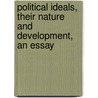 Political Ideals, Their Nature And Development, An Essay door Cecil Delisle Burns