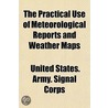 Practical Use Of Meteorological Reports And Weather Maps door United States. Army. Signal Corps