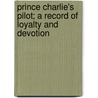 Prince Charlie's Pilot; A Record Of Loyalty And Devotion by Evan MacLeod Barron