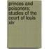 Princes And Poisoners; Studies Of The Court Of Louis Xiv