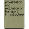 Privatization And Regulation Of Transport Infrastructure door Antonio Estache