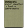 Professional Women Upon Their Professions; Conversations door Margaret Bateson