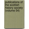 Publications of the Scottish History Society (Volume 54) by Scottish History Society
