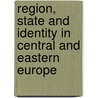 Region, State and Identity in Central and Eastern Europe by Kataryna Wolczuk