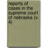 Reports Of Cases In The Supreme Court Of Nebraska (V. 4) door Nebraska. Supreme Court