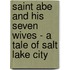 Saint Abe And His Seven Wives - A Tale Of Salt Lake City