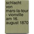 Schlacht von Mars-la-Tour - Vionville am 16. August 1870