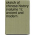 Sketch of Chinese History (Volume 1); Ancient and Modern