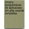 Smarty Porgramacao De Aplicacoes Em Php Usando Templates by Lucian Gheorghe
