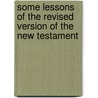 Some Lessons Of The Revised Version Of The New Testament door Brooke Foss Westcott