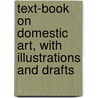 Text-Book On Domestic Art, With Illustrations And Drafts door Carrie Crane Ingalls