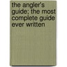 The Angler's Guide; The Most Complete Guide Ever Written door Sj James Martin