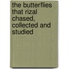 The Butterflies That Rizal Chased, Collected and Studied door Jose A. Fadul