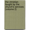 The Christian Taught By The Church's Services (Volume 2) by Walter Farquhar Hook