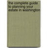 The Complete Guide to Planning Your Estate in Washington by Linda C. Ashar