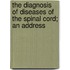 The Diagnosis Of Diseases Of The Spinal Cord; An Address