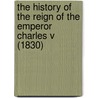 The History Of The Reign Of The Emperor Charles V (1830) door William Robertson