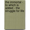 The Immortal - To Which Is Added - The Struggle For Life door Alphonse Daudet