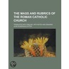 The Mass And Rubrics Of The Roman Catholic Church (1846) door John Rogerson Cotter