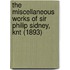The Miscellaneous Works Of Sir Philip Sidney, Knt (1893)