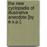 The New Cyclopadia Of Illustrative Anecdote [By E.S.P.]. by Rev Donald MacLeod