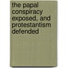 The Papal Conspiracy Exposed, And Protestantism Defended door Edward Beecher