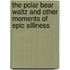 The Polar Bear Waltz and Other Moments of Epic Silliness
