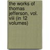 The Works Of Thomas Jefferson, Vol. Viii (In 12 Volumes) door Thomas Jefferson