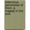 Tolternicus, Astronomer Of Thorn. A Tragedy In Five Acts by Otto Gsantner Jr.