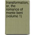 Transformation, Or, The Romance Of Monte Beni (Volume 1)