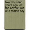 Two Thousand Years Ago, or the Adventures of a Roman Boy by A.J. Church