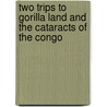 Two Trips to Gorilla Land and the Cataracts of the Congo by Captain Sir Richard F. Burton